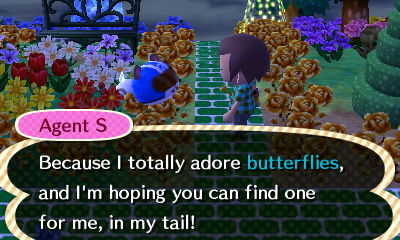 Agent S: Because I totally adore butterflies, and I'm hoping you can find one for me, in my tail!