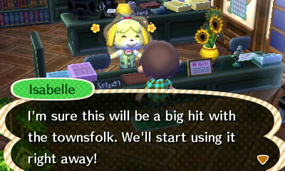 Isabelle: I'm sure this will be a big hit with the townsfolk. We'll start using it right away!