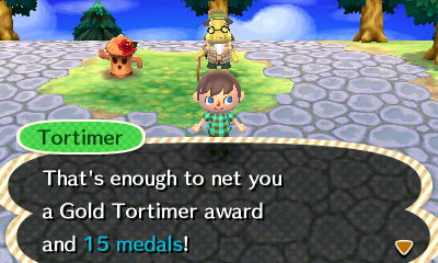 Tortimer: That's enough to net you a Gold Tortimer award and 15 medals!