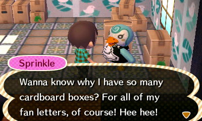 Sprinkle: Wanna know why I have so many cardboard boxes? For all my fan letters, of course! Hee hee!