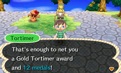 Tortimer: That's enough to net you a Gold Tortimer award and 12 medals!