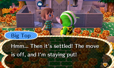 Big Top: Hmm... Then it's settled! The move is off, and I'm staying put!