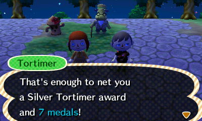 Tortimer: That's enough to net you a Silver Tortimer award and 7 medals!