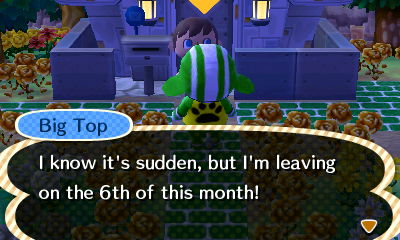 Big Top: I know it's sudden, but I'm leaving on the 6th of this month!