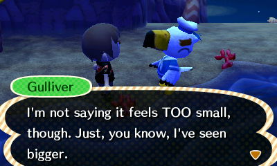 Gulliver: I'm not saying it feels TOO small, though. Just, you know, I've seen bigger.