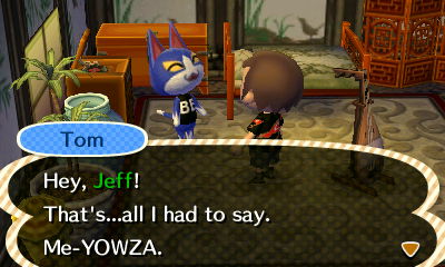Tom: Hey, Jeff! That's...all I had to say. Me-YOWZA.