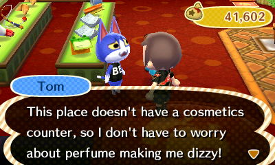 Tom: This place doesn't have a cosmetics counter, so I don't have to worry about perfume making me dizzy!
