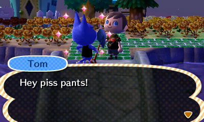 Tom: Hey piss pants!