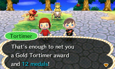 Tortimer: That's enough to net you a Gold Tortimer award and 12 medals!