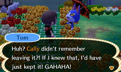 Tom: Huh? Cally didn't remember leaving it? If I knew that, I'd have just kept it! GAHAHA!