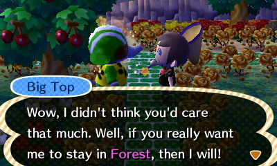 Big Top: Wow, I didn't think you'd care that much. Well, if you really want me to stay in Forest, then I will!