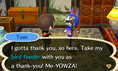 Tom: I gotta thank you, so here. Take my bird feeder with you as a thank you!