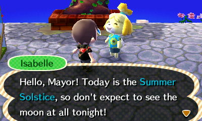 Isabelle: Hello, Mayor! Today is the Summer Solstice, so don't expect to see the moon at all tonight!