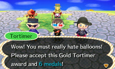 Tortimer: Wow! You must really hate balloons! Please accept this Gold Tortimer award and 6 medals!