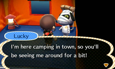 Lucky: I'm here camping in town, so you'll be seeing me around for a bit!