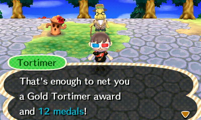 Tortimer: That's enough to net you a Gold Tortimer award and 12 medals!