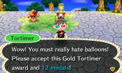 Tortimer: Wow! You must really hate balloons! Please accept the Gold Tortimer award and 12 medals!