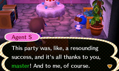 Agent S: This party was a resounding success, and it's all thanks to you. And to me, of course.