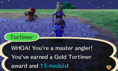 Tortimer: WHOA! You're a master angler! You've earned a Gold Tortimer award and 15 medals!