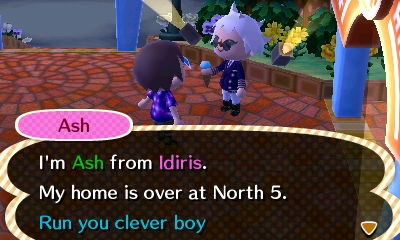Ash: I'm Ash from Idiris. My home is over at North 5. Run you clever boy.