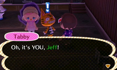 Tabby: Oh, it's YOU, Jeff!