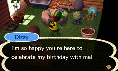 Dizzy: I'm so happy you're here to celebrate my birthday with me!
