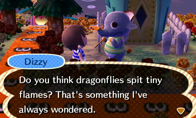 Dizzy: Do you think dragonflies spit tiny flames? That's something I've always wondered.