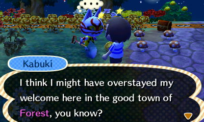 Kabuki: I think I might have overstayed my welcome here in the good town of Forest, you know?