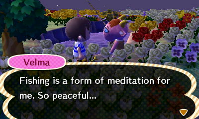 Velma: Fishing is a form of meditation for me. So peaceful...