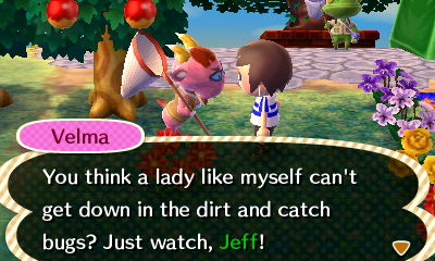 Velma: You think a lady like myself can't get down in the dirt and catch bugs? Just watch!