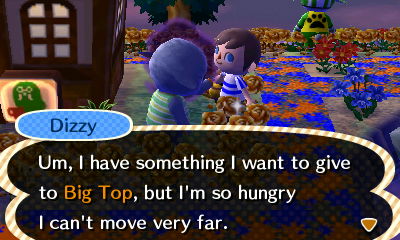 Dizzy: I have something I want to give to Big Top, but I'm so hungry I can't move very far.