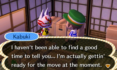 Kabuki: I haven't been able to find a good time to tell you... I'm actually getting ready for the move at the moment.