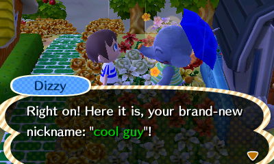 Dizzy: Right on! Here it is, your brand-new nickname: cool guy!