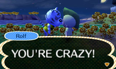 Rolf: YOU'RE CRAZY!