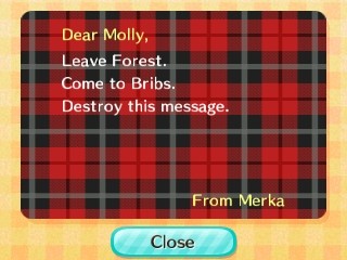 Dear Molly, Leave Forest. Come to Bribs. Destroy this message. -From Merka