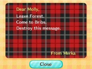 Dear Molly, Leave Forest. Come to Bribs. Destroy this message. -From Merka