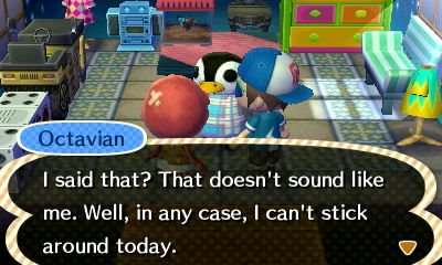Octavian: I said that? That doesn't sound like me. Well, in any case, I can't stick around today.
