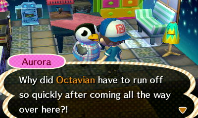 Aurora: Why did Octavian have to run off so quickly after coming all the way over here?!