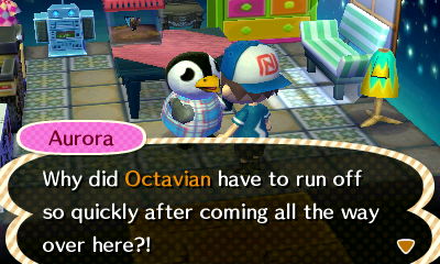 Aurora: Why did Octavian have to run off so quickly after coming all the way over here?!