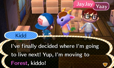 Kidd: I've finally decided where I'm going to live next! Yup, I'm moving to Forest, kiddo!