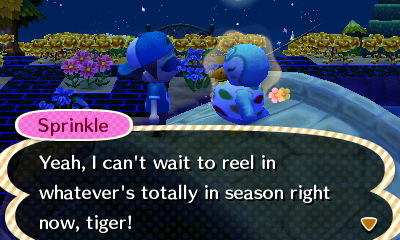 Sprinkle: Yeah, I can't wait to reel in whatever's totally in season now, tiger!