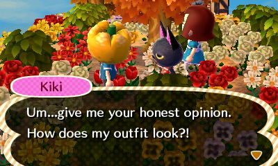 Kiki: Um...give me your honest opinion. How does my outfit look?!