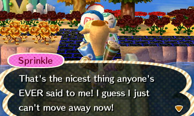 Sprinkle: That's the nicest thing anyone's EVER said to me! I guess I just can't move away now!