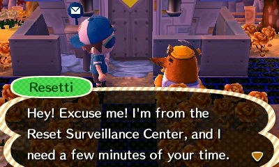 Resetti: Hey! Excuse me! I'm from the Reset Surveillance Center, and I need a few minutes of your time.