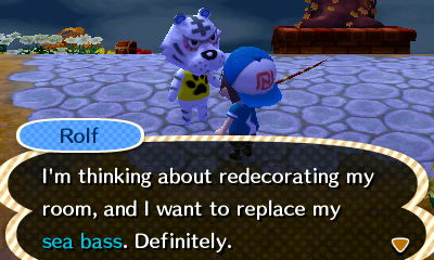 Rolf: I'm thinking about redecorating my room, and I want to replace my sea bass. Definitely.