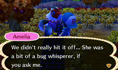 Amelia: We didn't really hit if off... She was a bit of a bug whisperer, if you ask me.