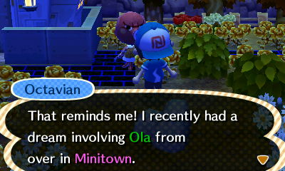 Octavian: That reminds me! I recently had a dream involving Ola from over in Minitown.