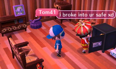 Tom41: I broke into ur safe. XD