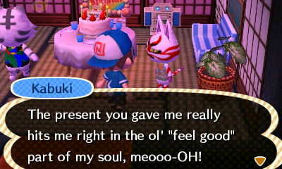 Kabuki: The present you gave me really hits me right in the ol' "feel good" part of my soul, meooo-OH!