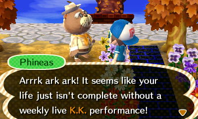 Phineas: Arrrk ark ark! It seems like your life just isn't complete without a weekly live K.K. performance!
